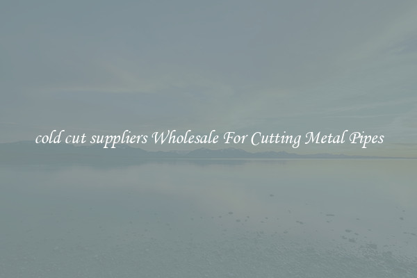 cold cut suppliers Wholesale For Cutting Metal Pipes