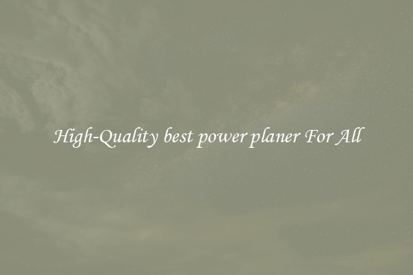 High-Quality best power planer For All