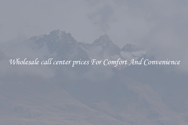 Wholesale call center prices For Comfort And Convenience
