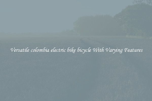 Versatile colombia electric bike bicycle With Varying Features
