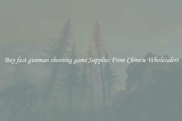 Buy fast gunman shooting game Supplies From Chinese Wholesalers