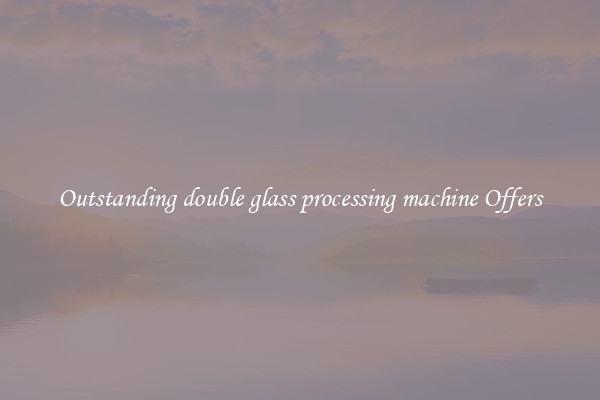 Outstanding double glass processing machine Offers