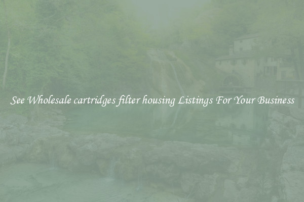 See Wholesale cartridges filter housing Listings For Your Business