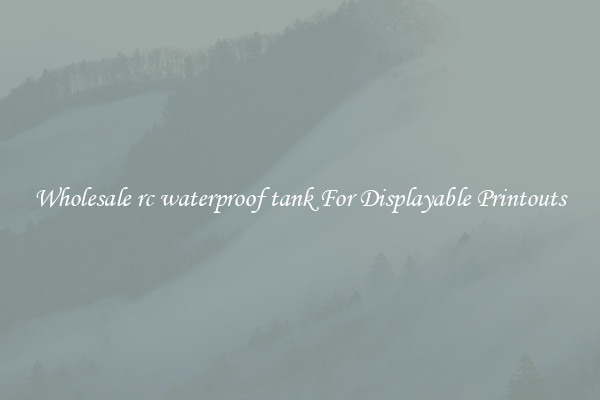 Wholesale rc waterproof tank For Displayable Printouts