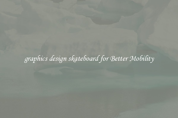 graphics design skateboard for Better Mobility