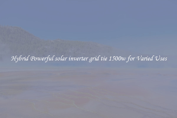 Hybrid Powerful solar inverter grid tie 1500w for Varied Uses