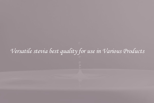 Versatile stevia best quality for use in Various Products