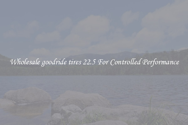 Wholesale goodride tires 22.5 For Controlled Performance