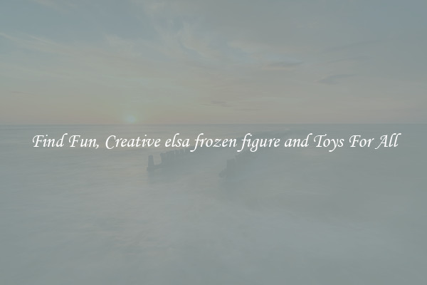 Find Fun, Creative elsa frozen figure and Toys For All