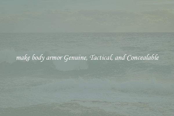 make body armor Genuine, Tactical, and Concealable