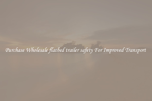 Purchase Wholesale flatbed trailer safety For Improved Transport 