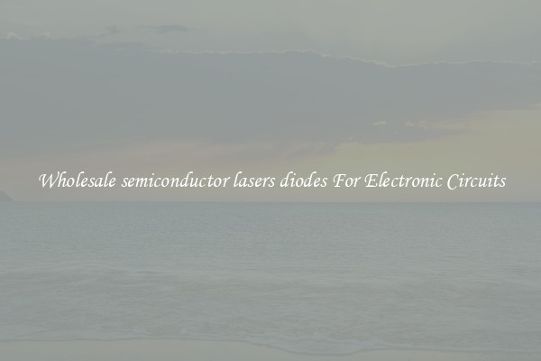 Wholesale semiconductor lasers diodes For Electronic Circuits