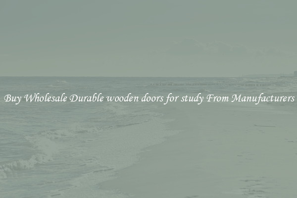 Buy Wholesale Durable wooden doors for study From Manufacturers