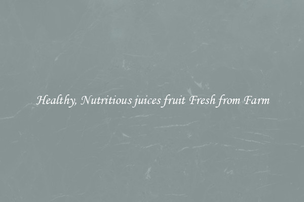Healthy, Nutritious juices fruit Fresh from Farm