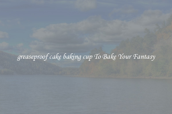 greaseproof cake baking cup To Bake Your Fantasy