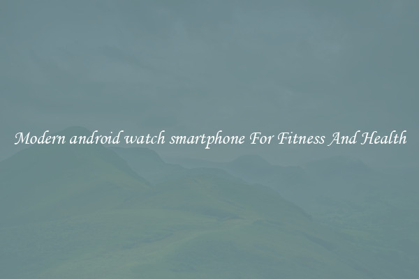 Modern android watch smartphone For Fitness And Health