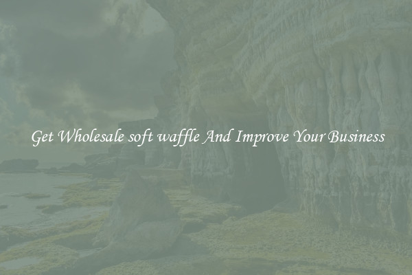 Get Wholesale soft waffle And Improve Your Business