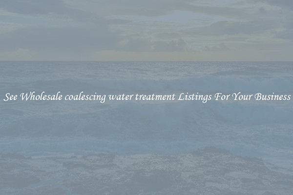 See Wholesale coalescing water treatment Listings For Your Business