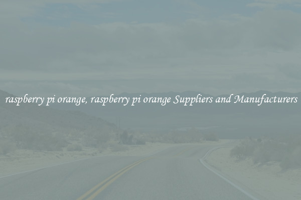raspberry pi orange, raspberry pi orange Suppliers and Manufacturers