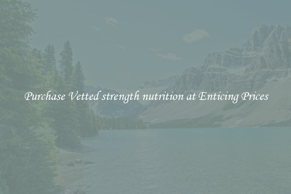 Purchase Vetted strength nutrition at Enticing Prices