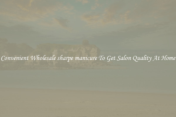 Convenient Wholesale sharpe manicure To Get Salon Quality At Home