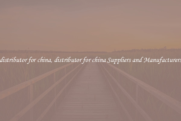 distributor for china, distributor for china Suppliers and Manufacturers