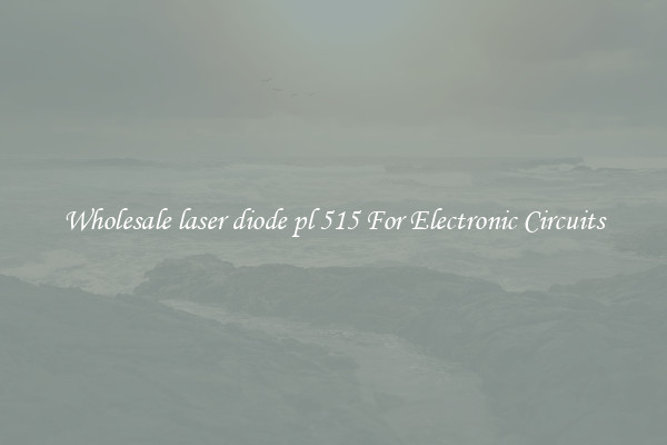 Wholesale laser diode pl 515 For Electronic Circuits