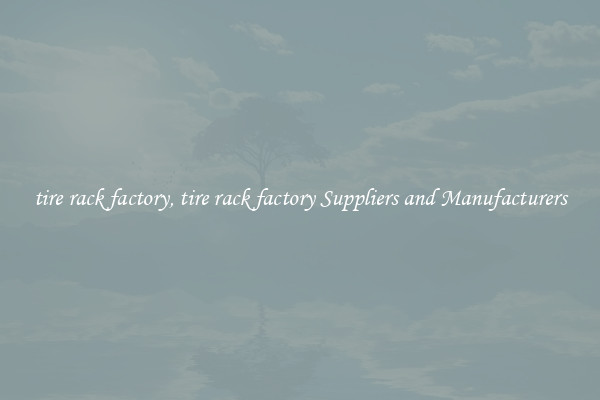 tire rack factory, tire rack factory Suppliers and Manufacturers