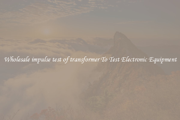 Wholesale impulse test of transformer To Test Electronic Equipment