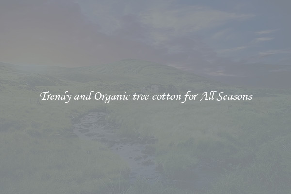 Trendy and Organic tree cotton for All Seasons