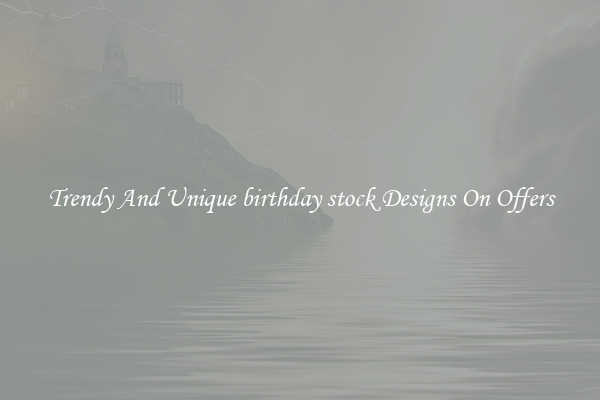 Trendy And Unique birthday stock Designs On Offers