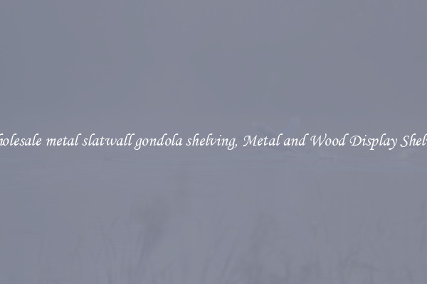 Wholesale metal slatwall gondola shelving, Metal and Wood Display Shelves 