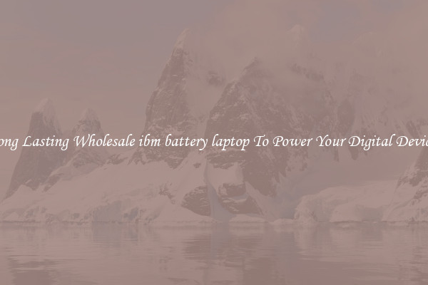 Long Lasting Wholesale ibm battery laptop To Power Your Digital Devices
