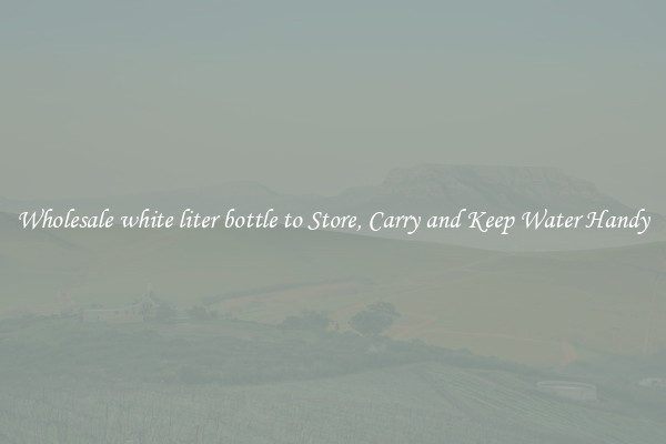 Wholesale white liter bottle to Store, Carry and Keep Water Handy