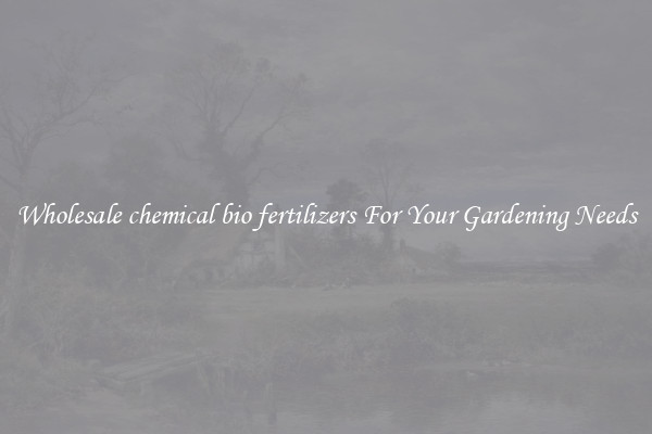 Wholesale chemical bio fertilizers For Your Gardening Needs