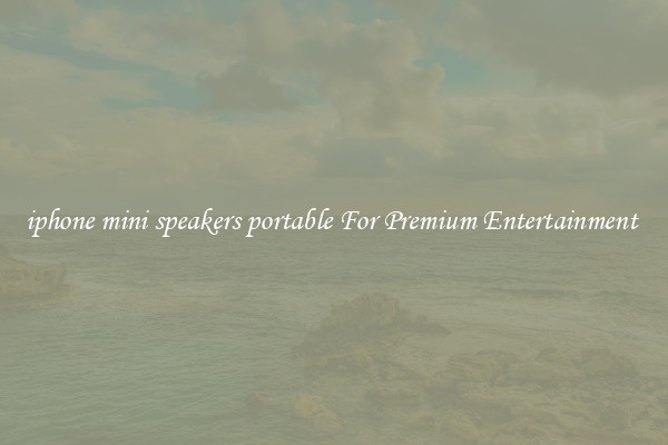 iphone mini speakers portable For Premium Entertainment 