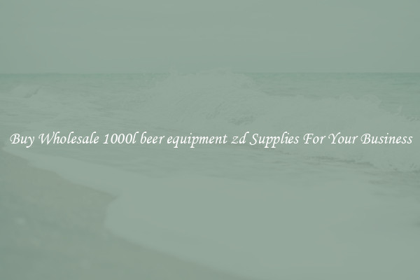 Buy Wholesale 1000l beer equipment zd Supplies For Your Business
