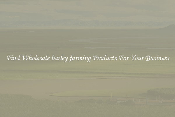 Find Wholesale barley farming Products For Your Business
