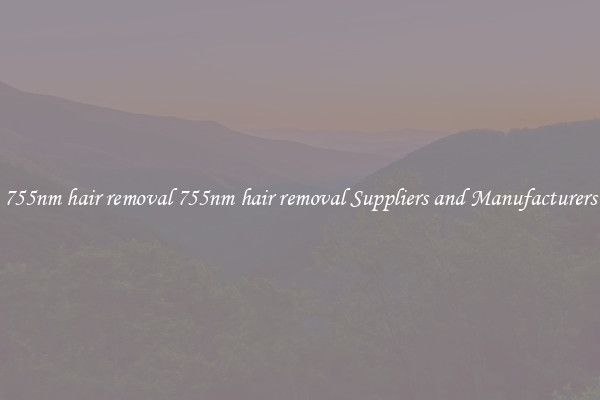 755nm hair removal 755nm hair removal Suppliers and Manufacturers