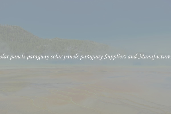 solar panels paraguay solar panels paraguay Suppliers and Manufacturers