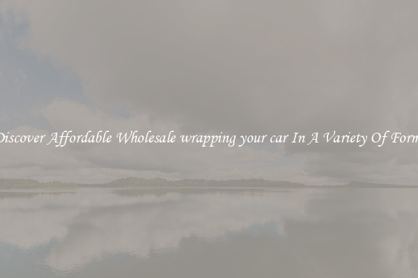 Discover Affordable Wholesale wrapping your car In A Variety Of Forms
