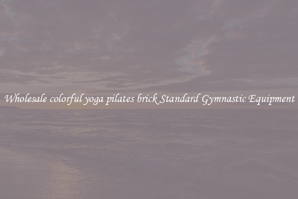 Wholesale colorful yoga pilates brick Standard Gymnastic Equipment
