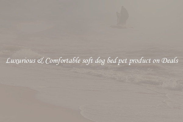 Luxurious & Comfortable soft dog bed pet product on Deals