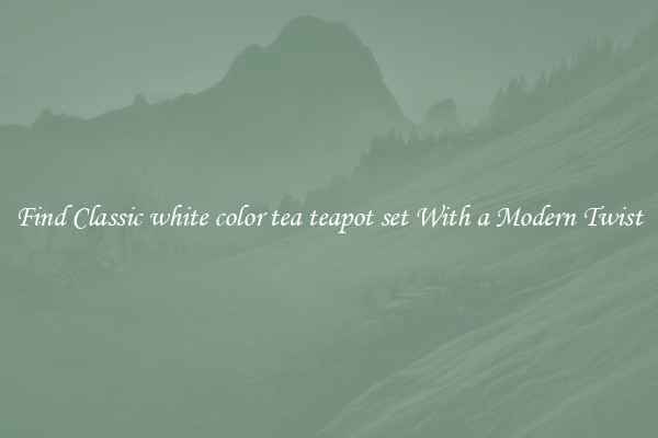 Find Classic white color tea teapot set With a Modern Twist