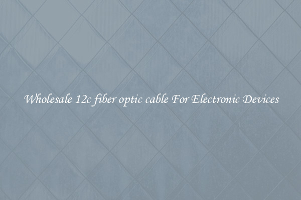 Wholesale 12c fiber optic cable For Electronic Devices