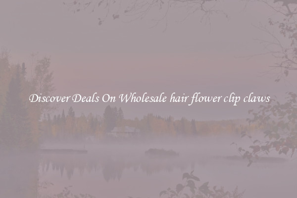Discover Deals On Wholesale hair flower clip claws