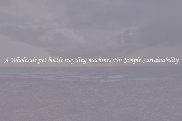 A Wholesale pet bottle recycling machines For Simple Sustainability 