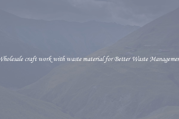 Wholesale craft work with waste material for Better Waste Management