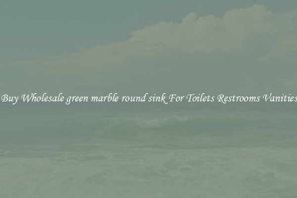 Buy Wholesale green marble round sink For Toilets Restrooms Vanities