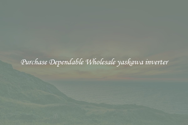 Purchase Dependable Wholesale yaskawa inverter